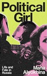 Political Girl: Life and Fate in Russia - Maria Alyokhina - 9780807024287