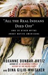 "All the Real Indians Died Off" - Roxanne Dunbar-Ortiz ; Dina Gilio-Whitaker - 9780807062654