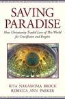 Saving Paradise: How Christianity Traded Love of This World for Crucifixion and Empire - Rebecca Ann Parker - 9780807067543