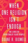 When One Religion Isn't Enough - Duane R. Bidwell - 9780807091258