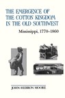 The Emergence of the Cotton Kingdom in the Old Southwest - John Hebron Moore - 9780807114049