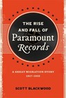The Rise and Fall of Paramount Records: A Great Migration Story, 1917-1932 - Scott Blackwood - 9780807179147