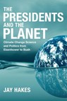 The Presidents and the Planet: Climate Change Science and Politics from Eisenhower to Bush - Jay Hakes - 9780807181904