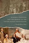 Slavery's Fugitives and the Making of the United States Constitution - Timothy Messer-Kruse - 9780807182765