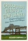 Crossroads, Cutoffs, and Confluences: Origins of Louisiana Cities, Towns, and Villages - Richard Campanella - 9780807183687