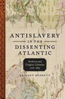 Antislavery in the Dissenting Atlantic: Archives and Unquiet Libraries, 1776-1865 - Bridget Bennett - 9780807183717