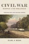 Civil War Supply and Strategy: Feeding Men and Moving Armies - Earl J. Hess - 9780807183779