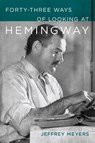 Forty-Three Ways of Looking at Hemingway - Jeffrey Meyers - 9780807185094
