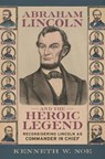 Abraham Lincoln and the Heroic Legend - Kenneth W. Noe - 9780807185216