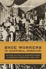 Shoe Workers in Hannibal, Missouri - Gregg Andrews - 9780807185834