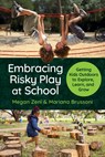 Embracing Risky Play at School: Getting Kids Outdoors to Explore, Learn, and Grow - Megan Zeni - 9780807783634