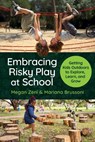Embracing Risky Play at School: Getting Kids Outdoors to Explore, Learn, and Grow - Megan Zeni - 9780807783993