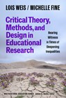 Critical Theory, Methods, and Design in Educational Research - Lois Weis ; Michelle Fine - 9780807787816