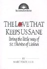 The Love That Keeps Us Sane: Living the Little Way of St. Thérèse of Lisieux - Marc Foley - 9780809140022
