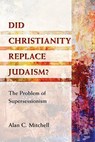 Did Christianity Replace Judaism?: The Problem of Supersessionism - Alan C. Mitchell - 9780809155439