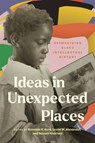 Ideas in Unexpected Places - Davarian Baldwin ; Richard Benson II ; Alexis Broderick ; Charisse Burden-Stelly ; Vincent Carretta ; Kellie Carter-Jackson ; Nathan DB Connolly - 9780810144743