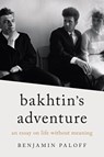 Bakhtin's Adventure: An Essay on Life Without Meaning - Benjamin Paloff - 9780810148628