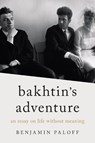 Bakhtin's Adventure: An Essay on Life Without Meaning - Benjamin Paloff - 9780810148635