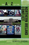 The A to Z of the Northern Ireland Conflict - Gordon Gillespie - 9780810868823