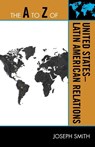 The A to Z of United States-Latin American Relations - Joseph Smith - 9780810875562