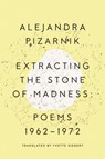 Extracting the Stone of Madness - Alejandra (New Directions) Pizarnik - 9780811223966