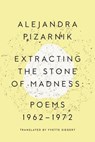 Extracting the Stone of Madness - Alejandra (New Directions) Pizarnik - 9780811223966