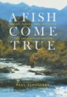 A Fish Come True - Paul Schullery - 9780811768634