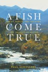 A Fish Come True - Paul Schullery - 9780811771252