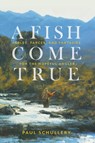 A Fish Come True - Paul Schullery - 9780811771252