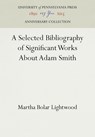 A Selected Bibliography of Significant Works About Adam Smith - Martha Bolar Lightwood - 9780812279306