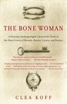The Bone Woman: The Bone Woman: A Forensic Anthropologist's Search for Truth in the Mass Graves of Rwanda, Bosnia, Croatia, and Kosovo - Clea Koff - 9780812968859