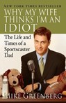Why My Wife Thinks I'm an Idiot - Mike Greenberg - 9780812974805