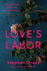 Love's Labor: How We Break and Make the Bonds of Love - Stephen Grosz - 9780812997552