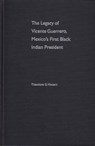 The Legacy of Vicente Guerrero, Mexico's First Black Indian President - VINCENT,  Theodore G. - 9780813024226