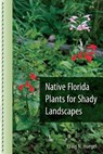 Native Florida Plants for Shady Landscapes - Craig N. Huegel - 9780813060590