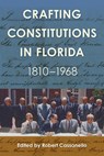 Crafting Constitutions in Florida, 1810-1968 - Robert Cassanello - 9780813079370