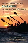 The Archaeology of Seafaring in Small-Scale Societies - Alberto Garcia-Piquer ; Mikael Fauvelle ; Colin Grier - 9780813079493