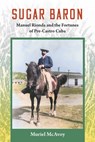 Sugar Baron: Manuel Rionda and the Fortunes of Pre-Castro Cuba - Muriel McAvoy - 9780813081076