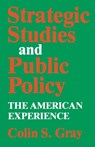Strategic Studies and Public Policy - Colin S. Gray - 9780813152721