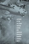 Lectures of the Air Corps Tactical School and American Strategic Bombing in World War II - Phil Haun - 9780813179247