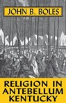 Religion in Antebellum Kentucky - John B. Boles - 9780813183107