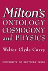 Milton's Ontology, Cosmogony, and Physics - Walter Clyde Curry - 9780813183367