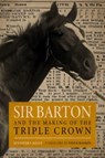 Sir Barton and the Making of the Triple Crown - Jennifer S Kelly ; Steve Haskin - 9780813197401