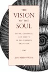 The Vision of the Soul - James Matthew Wilson - 9780813229287