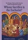 Whose Sacrifice is the Eucharist?: The Offering of Christ and His Church in Catholic and Methodist Theology - Stephen B. Sours - 9780813238081