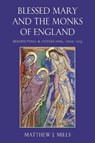 Blessed Mary and the Monks of England: Benedictines and Cistercians, 1000-1215 - Matthew J. Mills - 9780813238135