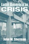 Latin America In Crisis - John W. Sherman - 9780813335407