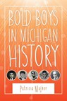 Bold Boys In Michigan History - Patricia Majher - 9780814344545