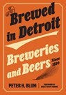 Brewed in Detroit - Peter H. Blum - 9780814352717