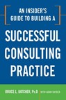 An Insider's Guide to Building a Successful Consulting Practice - Bruce Katcher - 9780814414361